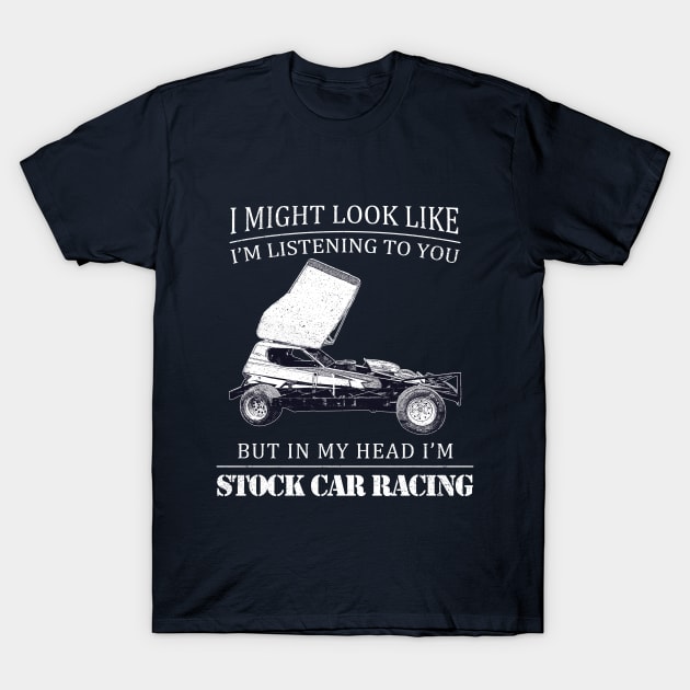 I might look like I'm listening but I'm Stock Car Racing T-Shirt by British Stock Car Racing Merchandise